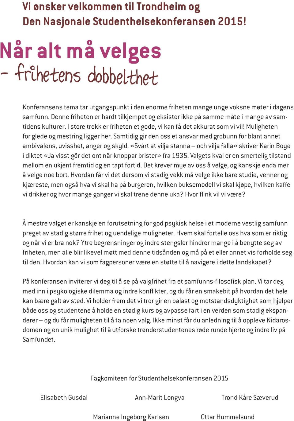 Denne friheten er hardt tilkjempet og eksister ikke på samme måte i mange av sam - tidens kulturer. I store trekk er friheten et gode, vi kan få det akkurat som vi vil!