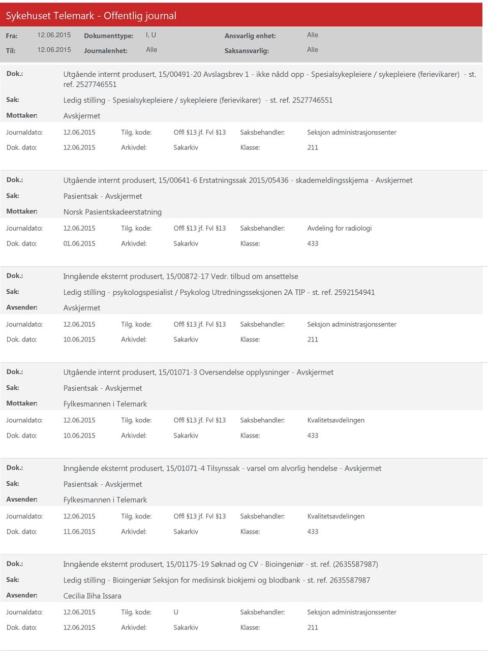 dato: Arkivdel: Sakarkiv Utgående internt produsert, 15/00641-6 Erstatningssak 2015/05436 - skademeldingsskjema - Norsk Pasientskadeerstatning Avdeling for radiologi Dok. dato: 01.06.2015 Arkivdel: Sakarkiv Inngående eksternt produsert, 15/00872-17 Vedr.