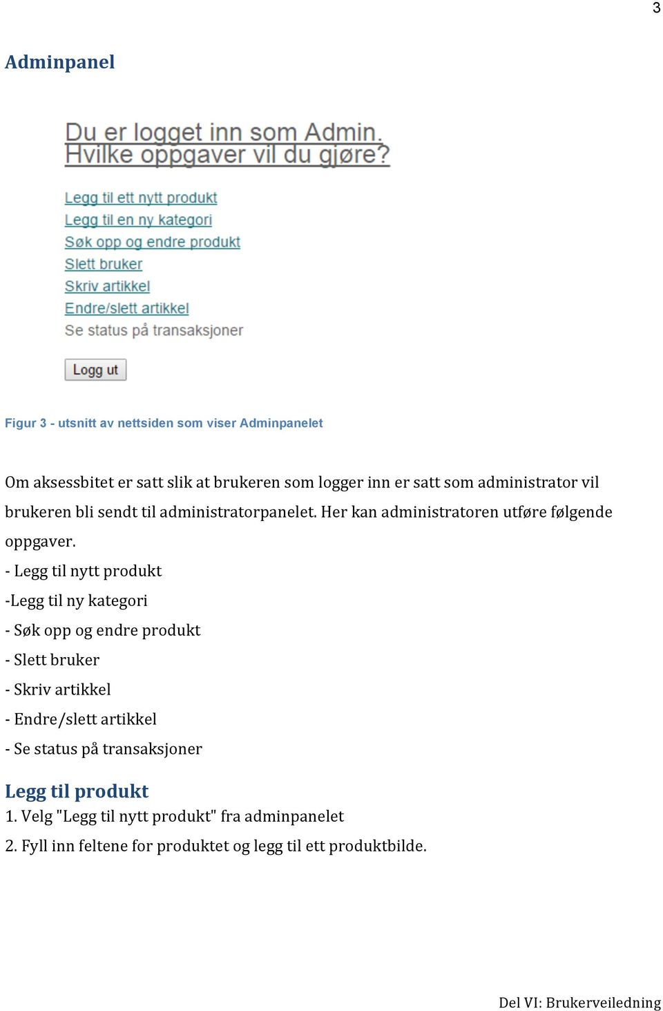 - Legg til nytt produkt - Legg til ny kategori - Søk opp og endre produkt - Slett bruker - Skriv artikkel - Endre/slett artikkel - Se