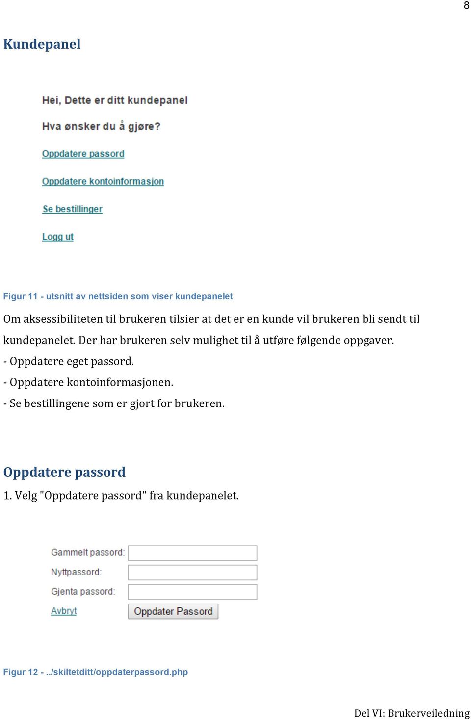 Der har brukeren selv mulighet til å utføre følgende oppgaver. - Oppdatere eget passord.