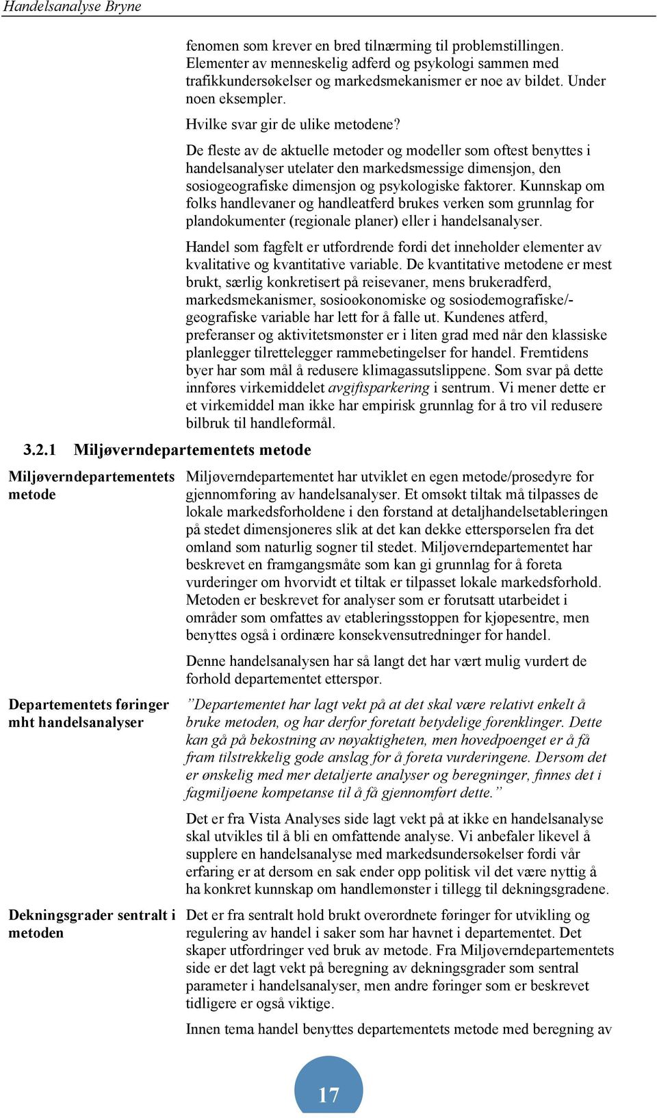 1 Miljøverndepartementets metode Miljøverndepartementets metode Departementets føringer mht handelsanalyser Dekningsgrader sentralt i metoden De fleste av de aktuelle metoder og modeller som oftest