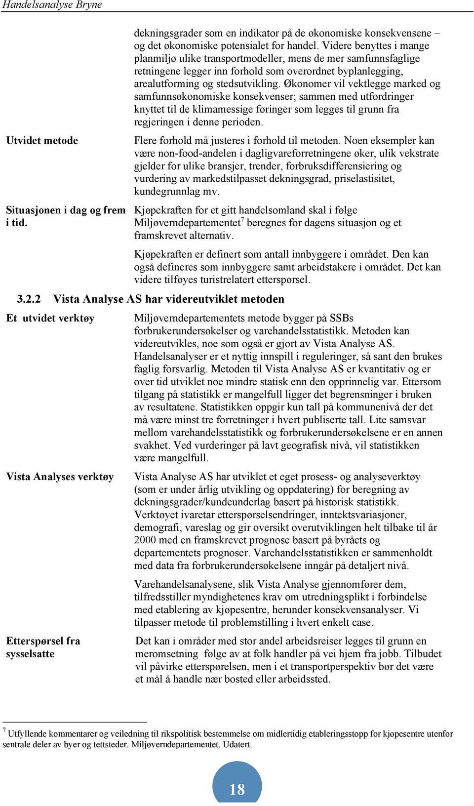 Økonomer vil vektlegge marked og samfunnsøkonomiske konsekvenser; sammen med utfordringer knyttet til de klimamessige føringer som legges til grunn fra regjeringen i denne perioden.