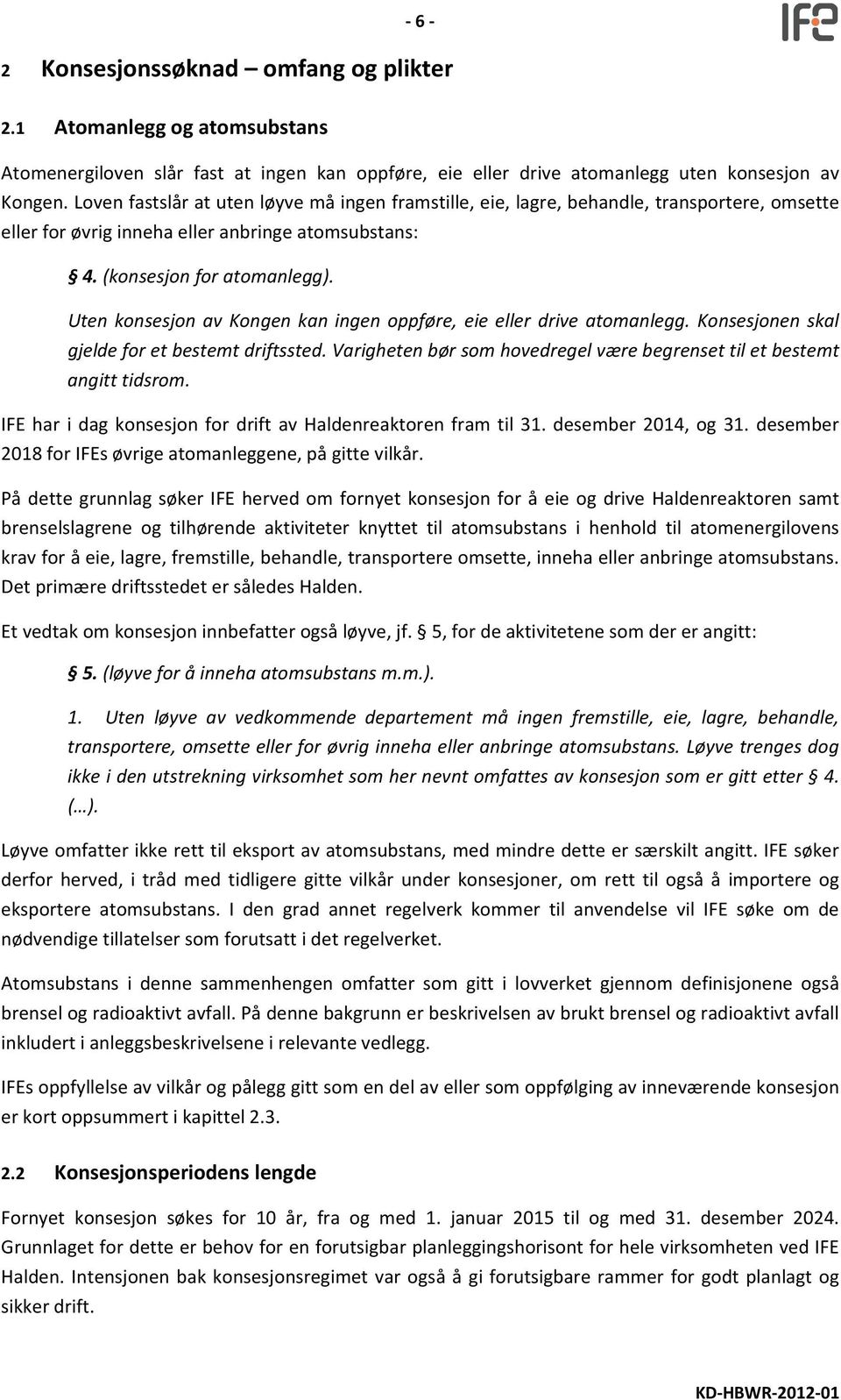 Uten konsesjon av Kongen kan ingen oppføre, eie eller drive atomanlegg. Konsesjonen skal gjelde for et bestemt driftssted. Varigheten bør som hovedregel være begrenset til et bestemt angitt tidsrom.