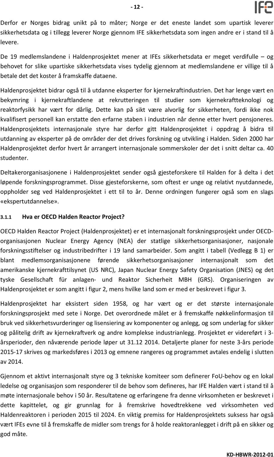 De 19 medlemslandene i Haldenprosjektet mener at IFEs sikkerhetsdata er meget verdifulle og behovet for slike upartiske sikkerhetsdata vises tydelig gjennom at medlemslandene er villige til å betale