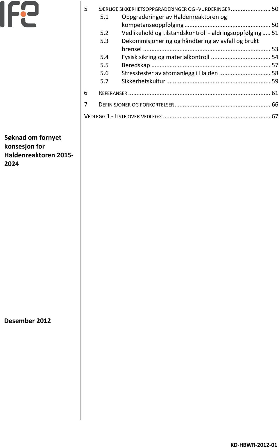 6 Stresstester av atomanlegg i Halden... 58 5.7 Sikkerhetskultur... 59 6 REFERANSER... 61 7 DEFINISJONER OG FORKORTELSER.