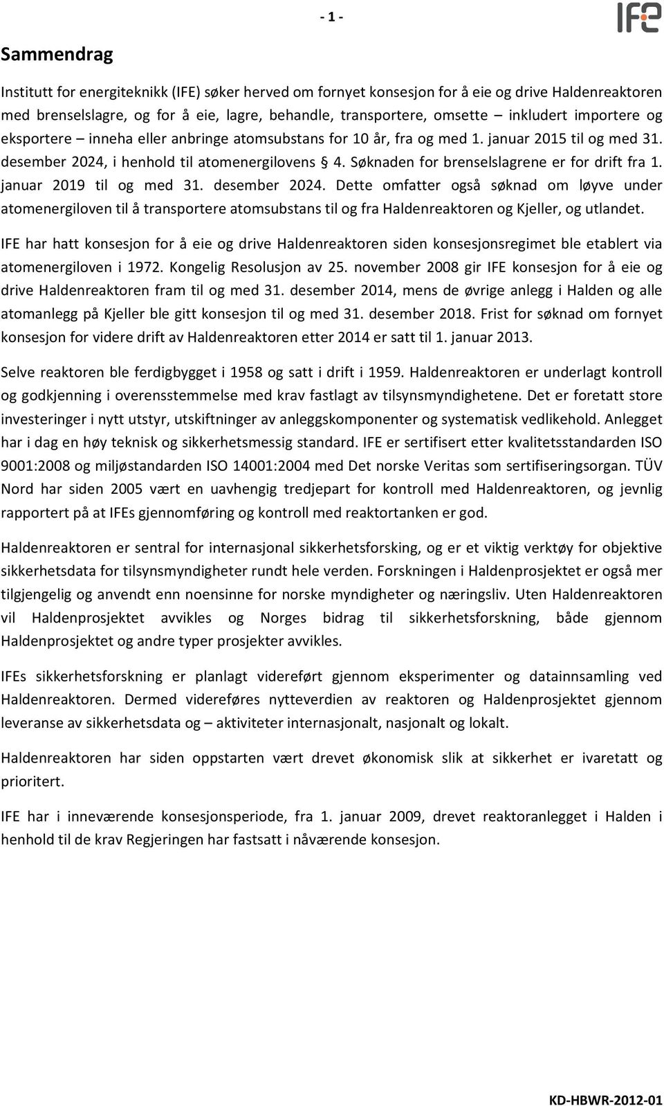 Søknaden for brenselslagrene er for drift fra 1. januar 2019 til og med 31. desember 2024.