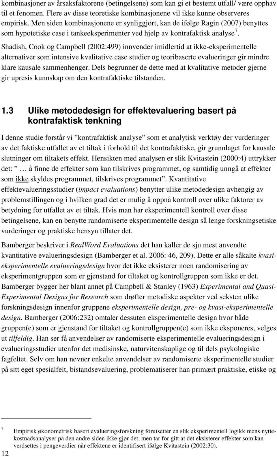 Shadish, Cook og Campbell (2002:499) innvender imidlertid at ikke-eksperimentelle alternativer som intensive kvalitative case studier og teoribaserte evalueringer gir mindre klare kausale