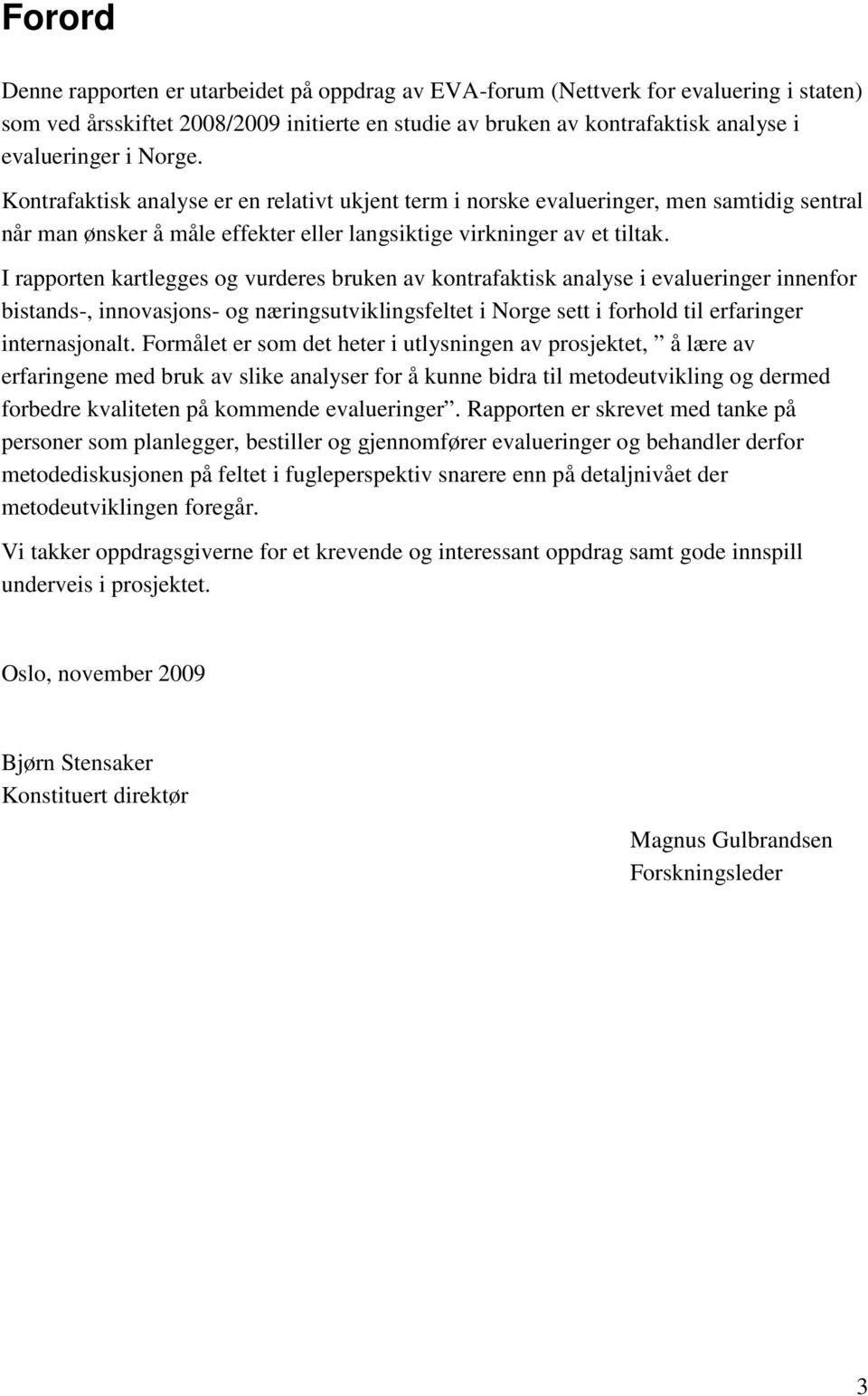 I rapporten kartlegges og vurderes bruken av kontrafaktisk analyse i evalueringer innenfor bistands-, innovasjons- og næringsutviklingsfeltet i Norge sett i forhold til erfaringer internasjonalt.