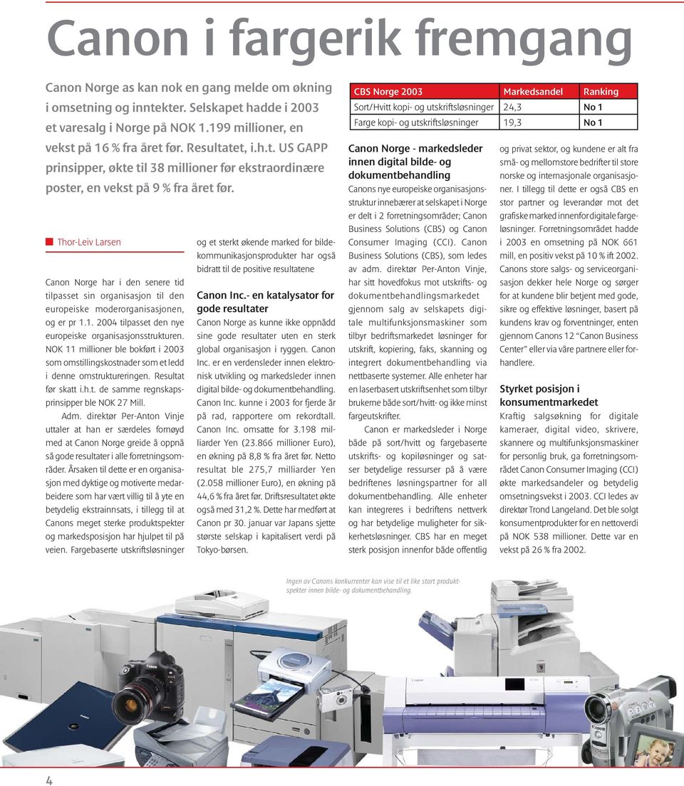 Thor-Leiv Larsen Canon Norge har i den senere tid tilpasset sin organisasjon til den europeiske moderorganisasjonen, og er pr 1.1. 2004 tilpasset den nye europeiske organisasjonsstrukturen.