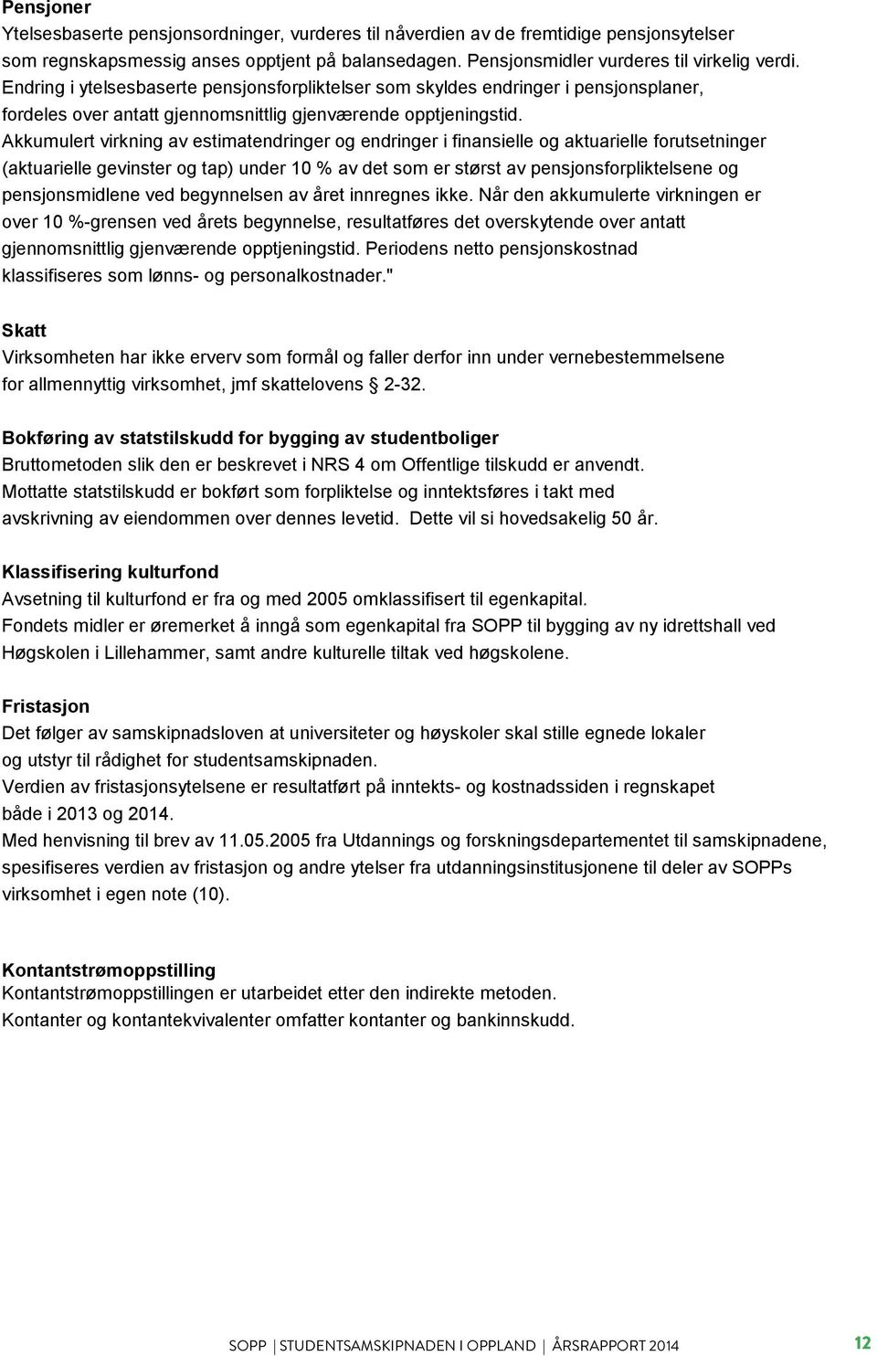 Akkumulert virkning av estimatendringer og endringer i finansielle og aktuarielle forutsetninger (aktuarielle gevinster og tap) under 10 % av det som er størst av pensjonsforpliktelsene og