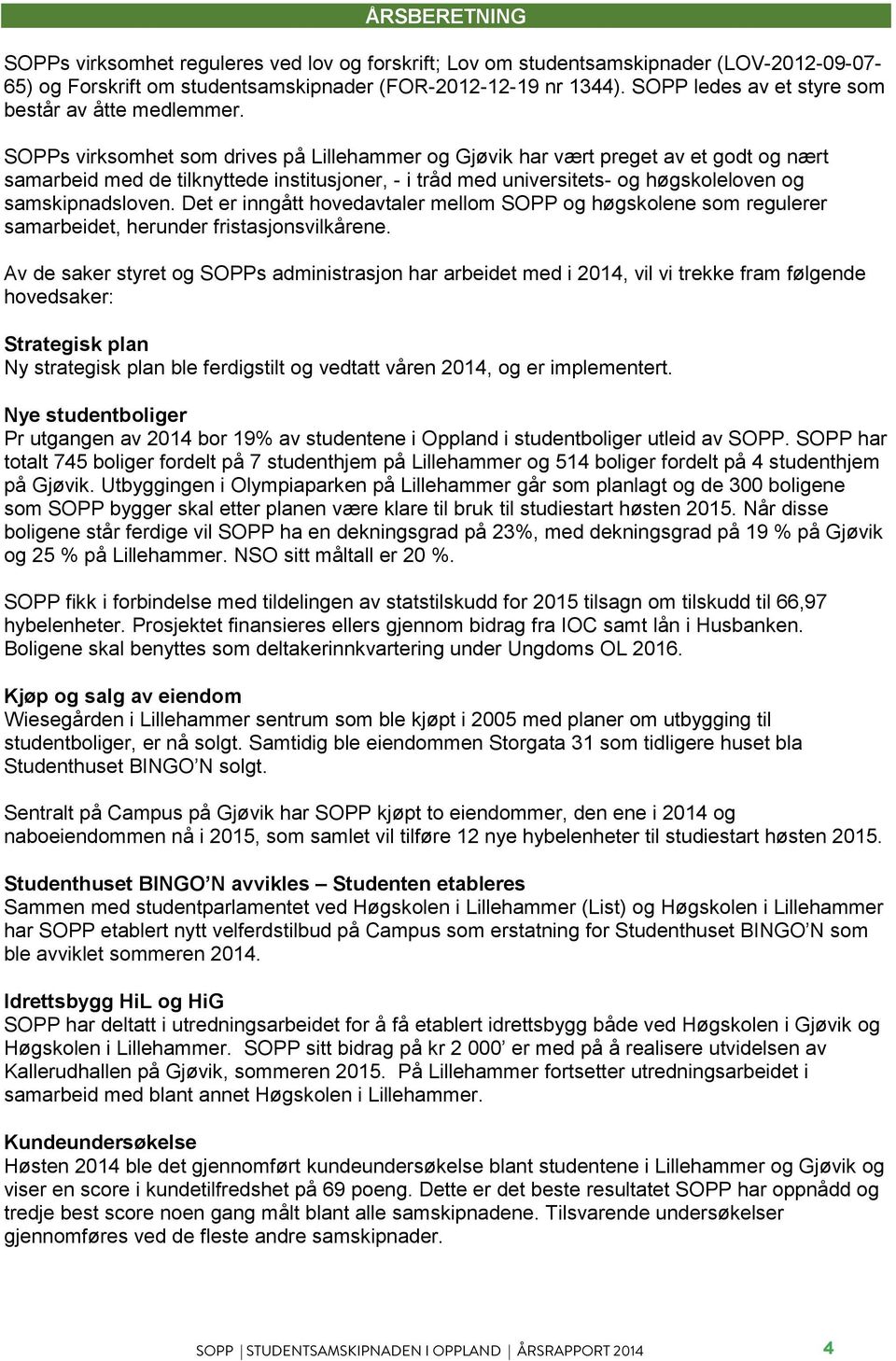 SOPPs virksomhet som drives på Lillehammer og Gjøvik har vært preget av et godt og nært samarbeid med de tilknyttede institusjoner, - i tråd med universitets- og høgskoleloven og samskipnadsloven.