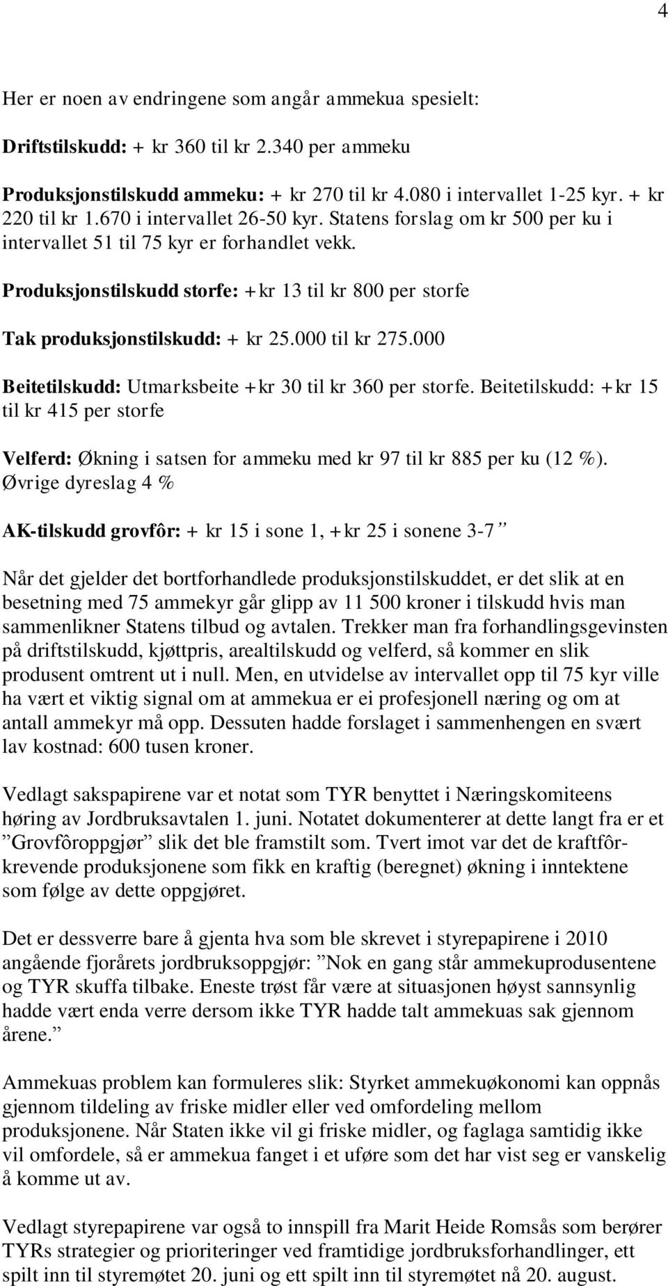 000 til kr 275.000 Beitetilskudd: Utmarksbeite +kr 30 til kr 360 per storfe. Beitetilskudd: +kr 15 til kr 415 per storfe Velferd: Økning i satsen for ammeku med kr 97 til kr 885 per ku (12 %).