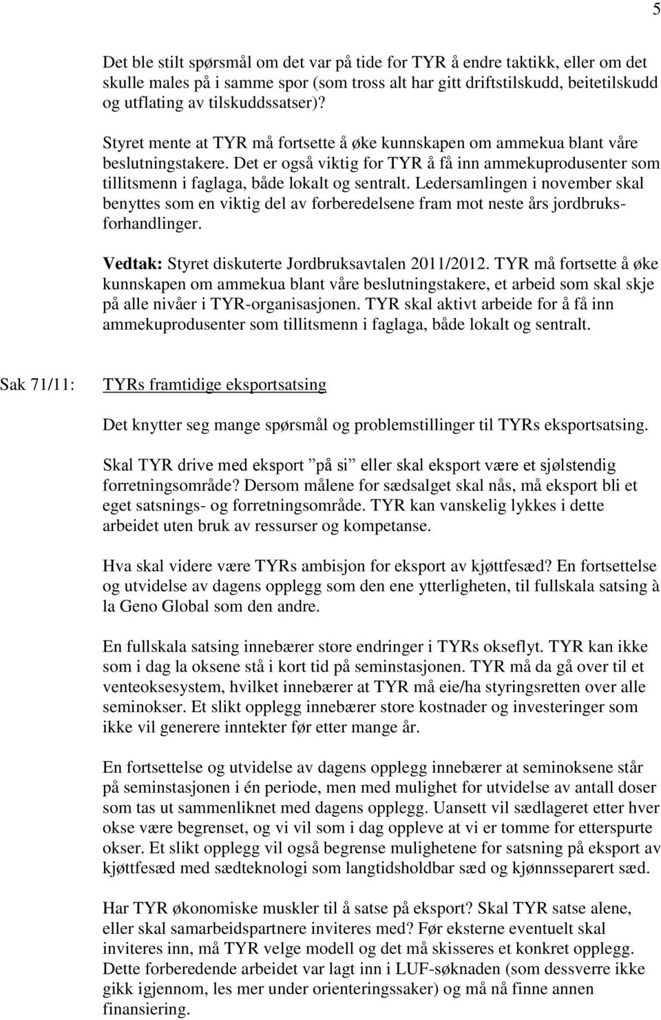 Ledersamlingen i november skal benyttes som en viktig del av forberedelsene fram mot neste års jordbruksforhandlinger. Vedtak: Styret diskuterte Jordbruksavtalen 2011/2012.