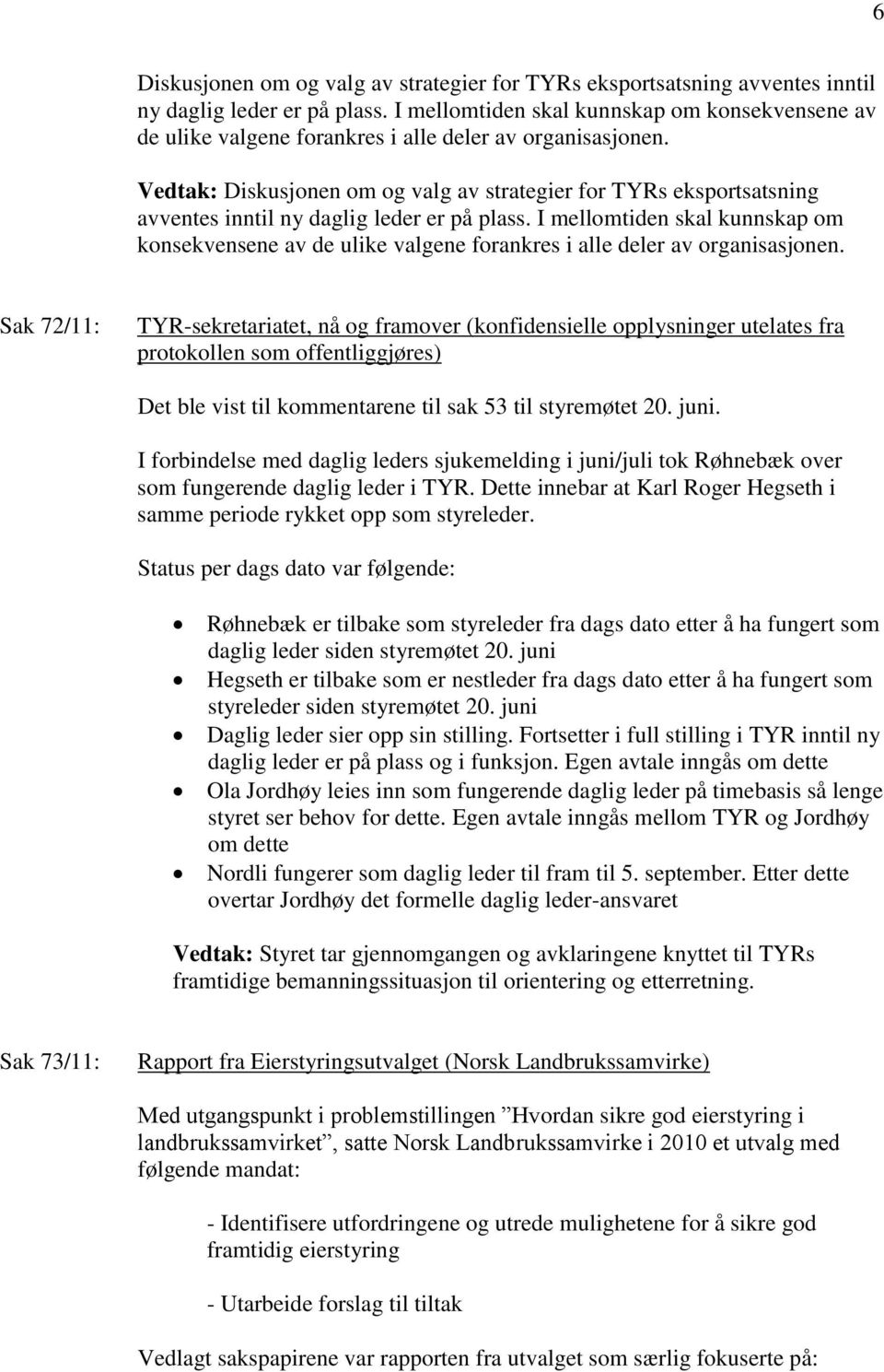 Vedtak: Diskusjonen om og valg av strategier for TYRs eksportsatsning avventes inntil ny daglig leder er på plass.