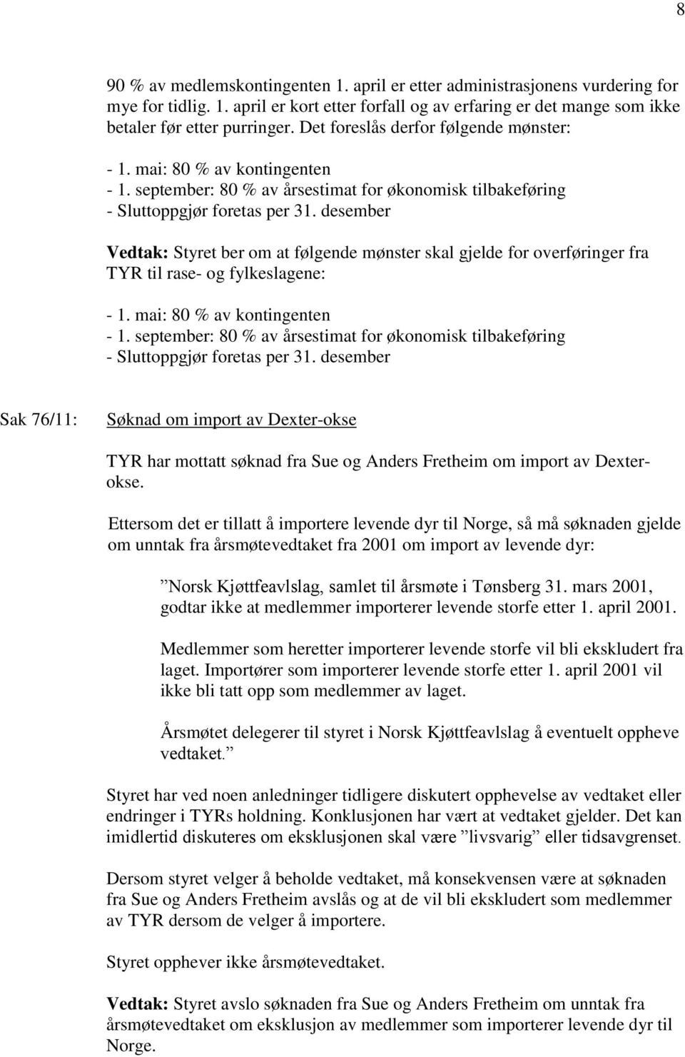 desember Vedtak: Styret ber om at følgende mønster skal gjelde for overføringer fra TYR til rase- og fylkeslagene: - 1. mai: 80 % av kontingenten - 1.