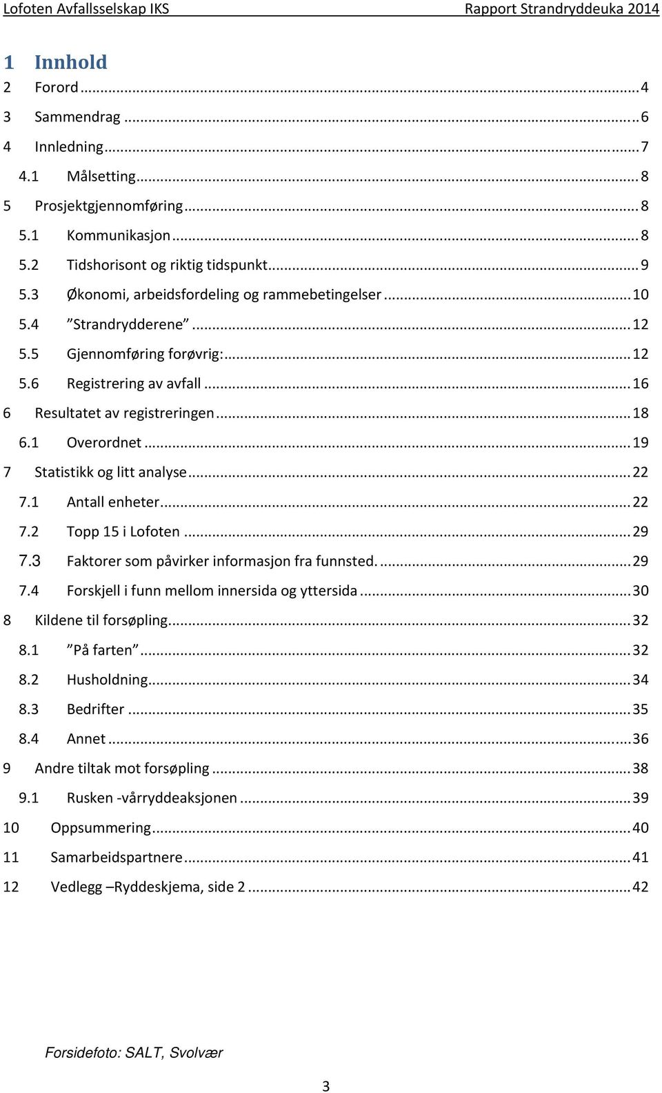 .. 19 7 Statistikk og litt analyse... 22 7.1 Antall enheter... 22 7.2 Topp 15 i Lofoten... 29 7.3 Faktorer som påvirker informasjon fra funnsted.... 29 7.4 Forskjell i funn mellom innersida og yttersida.