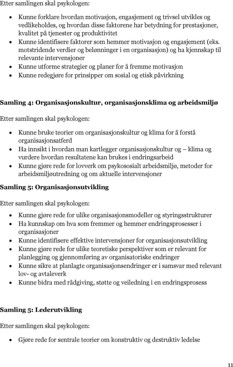 motstridende verdier og belønninger i en organisasjon) og ha kjennskap til relevante intervensjoner Kunne utforme strategier og planer for å fremme motivasjon Kunne redegjøre for prinsipper om sosial