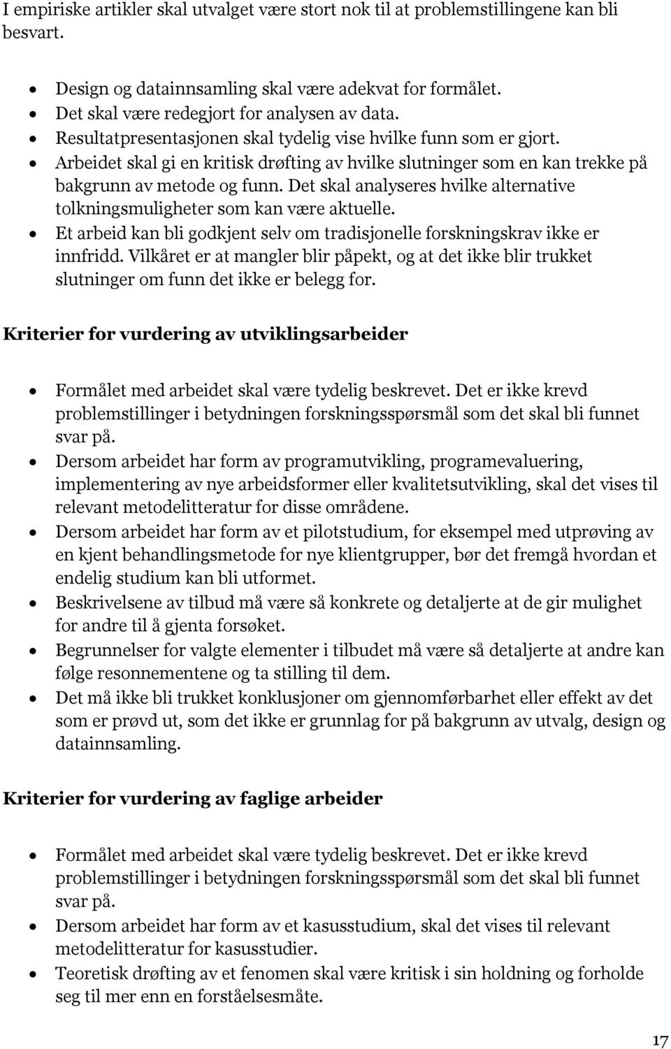 Det skal analyseres hvilke alternative tolkningsmuligheter som kan være aktuelle. Et arbeid kan bli godkjent selv om tradisjonelle forskningskrav ikke er innfridd.