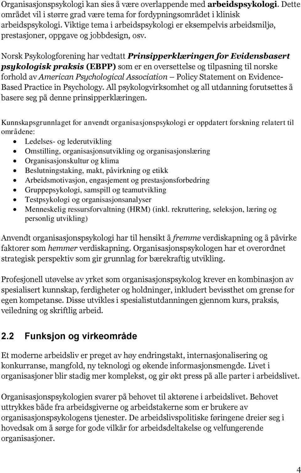 Norsk Psykologforening har vedtatt Prinsipperklæringen for Evidensbasert psykologisk praksis (EBPP) som er en oversettelse og tilpasning til norske forhold av American Psychological Association