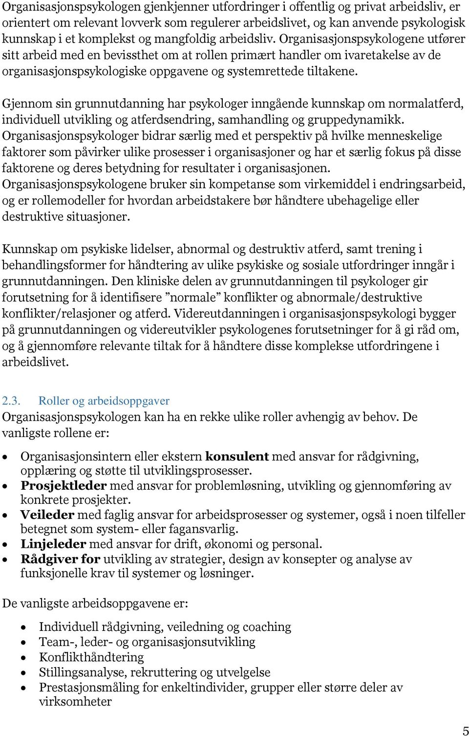 Gjennom sin grunnutdanning har psykologer inngående kunnskap om normalatferd, individuell utvikling og atferdsendring, samhandling og gruppedynamikk.