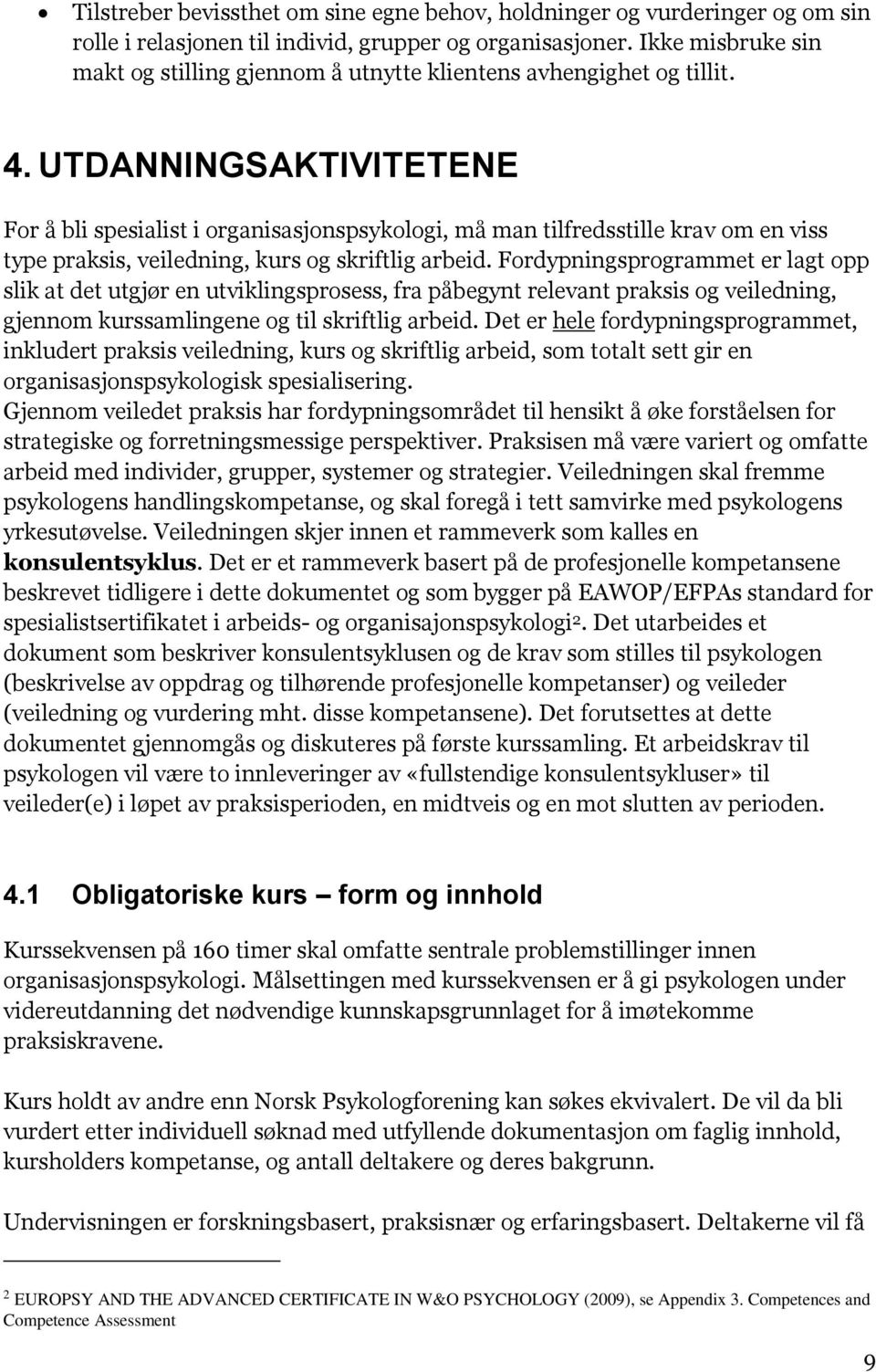 UTDANNINGSAKTIVITETENE For å bli spesialist i organisasjonspsykologi, må man tilfredsstille krav om en viss type praksis, veiledning, kurs og skriftlig arbeid.