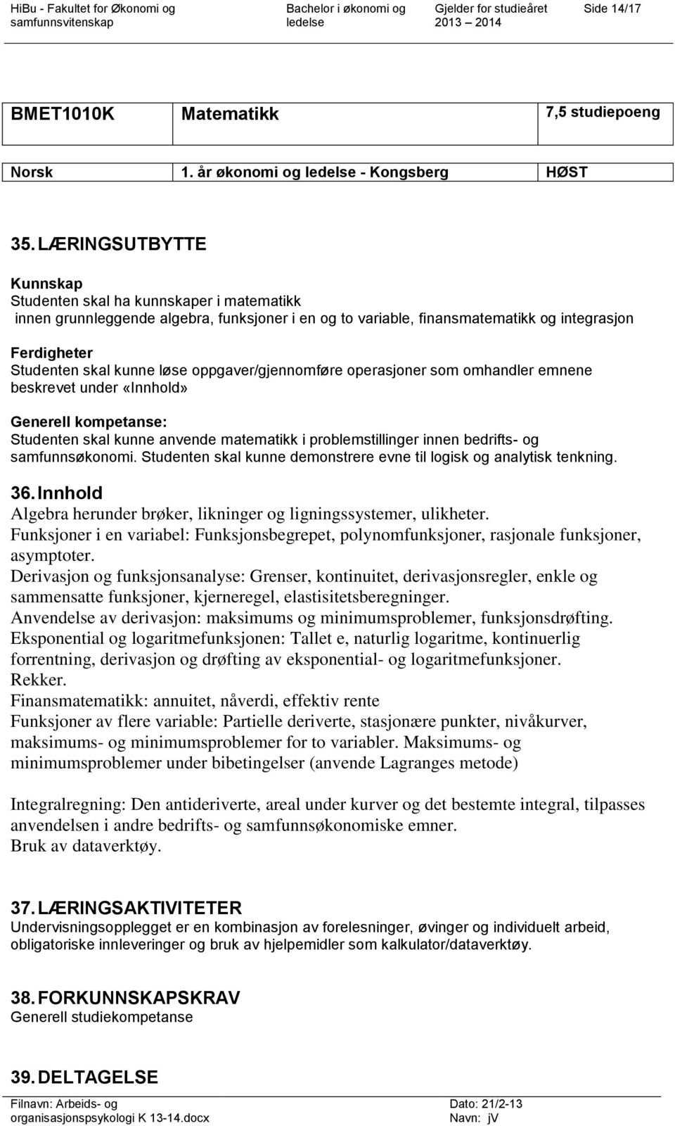 oppgaver/gjennomføre operasjoner som omhandler emnene beskrevet under «Innhold» Generell kompetanse: Studenten skal kunne anvende matematikk i problemstillinger innen bedrifts- og samfunnsøkonomi.