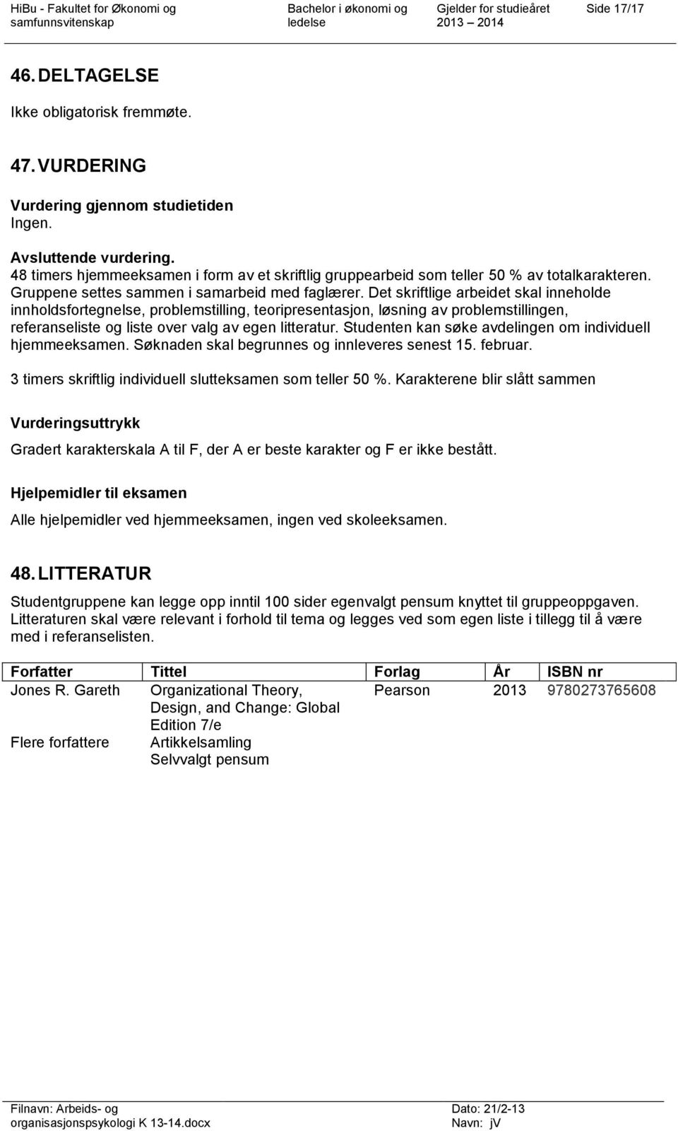 Det skriftlige arbeidet skal inneholde innholdsfortegnelse, problemstilling, teoripresentasjon, løsning av problemstillingen, referanseliste og liste over valg av egen litteratur.