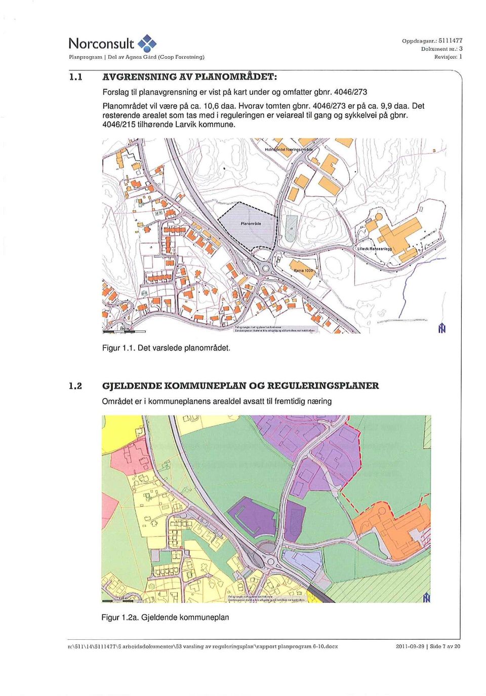 4046/273 er på ca, 9,9 daa. Det resterende arealet som tas med i reguieringen er veiareal til gang og sykkelvei på gbnr. 4046/215 tilhørende Larvik kommune. ' ", ' 1.;,.erak.. Figur 1.1. Det varslede planområdet.