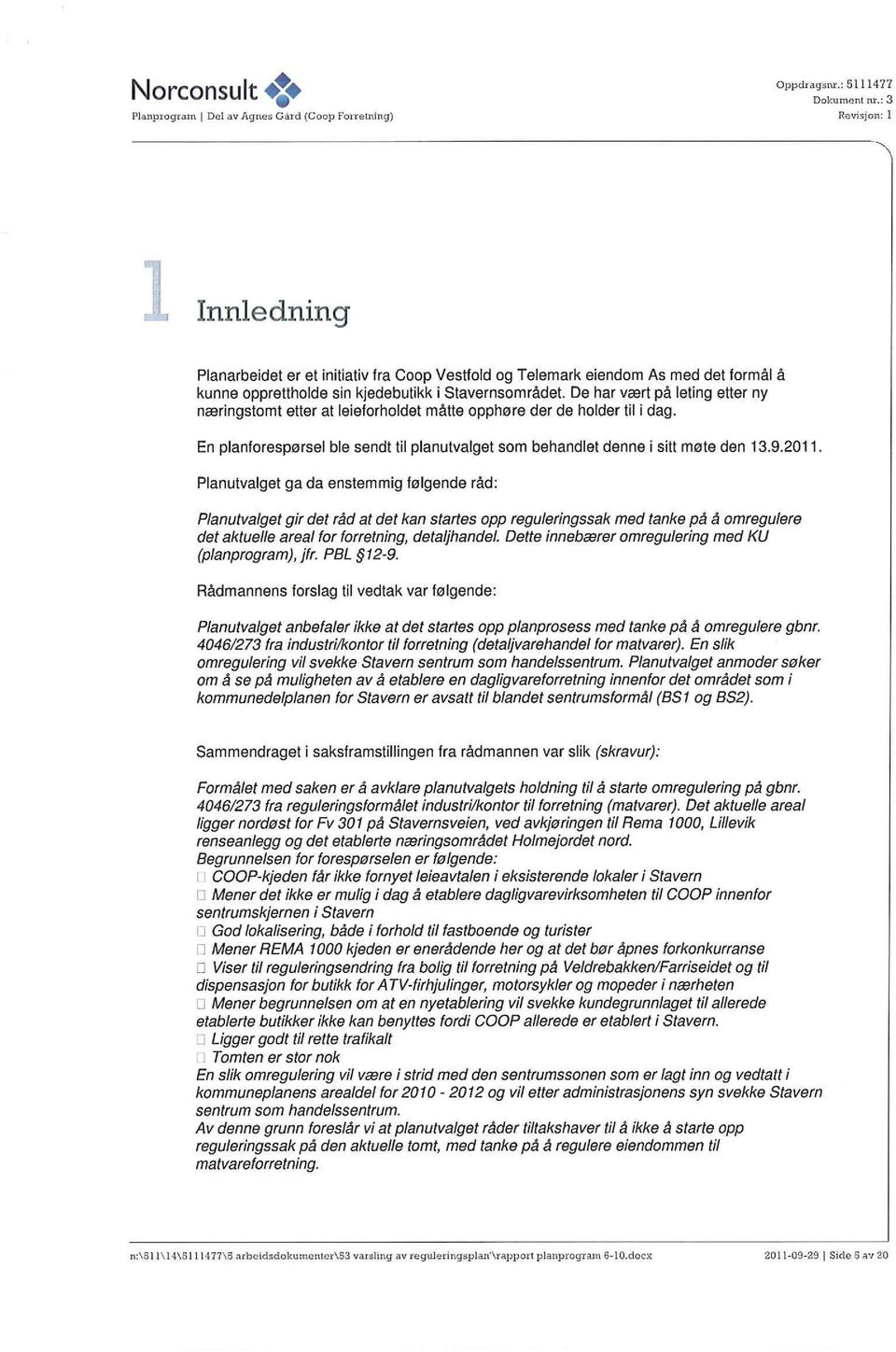 De har vært på leting etter ny næringstomt etter at leieforholdet måtte opphøre der de holder til i dag. En planforespørsel ble sendt til planutvalget som behandlet denne i sitt møte den 13.9.2011.