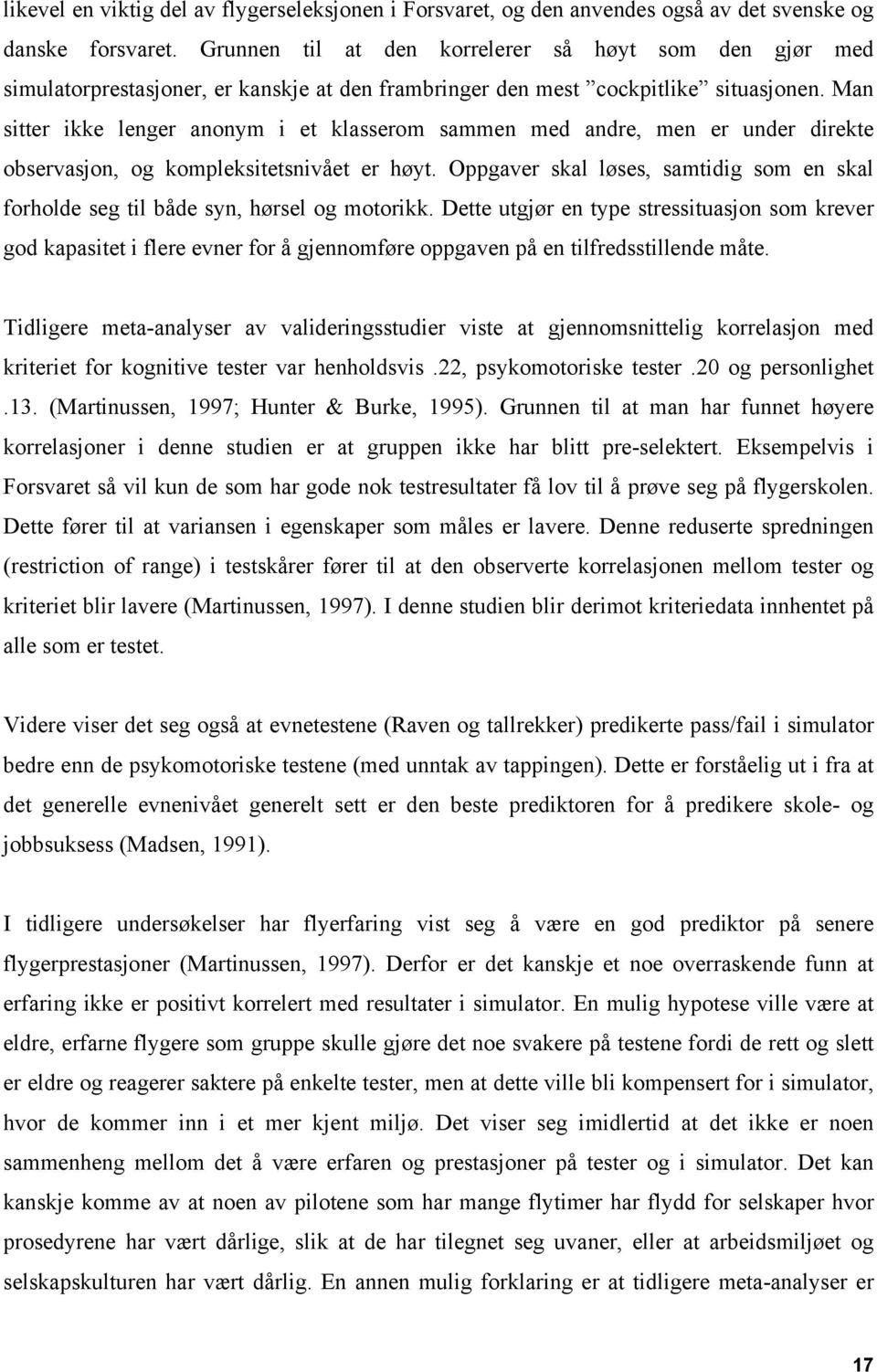 Man sitter ikke lenger anonym i et klasserom sammen med andre, men er under direkte observasjon, og kompleksitetsnivået er høyt.