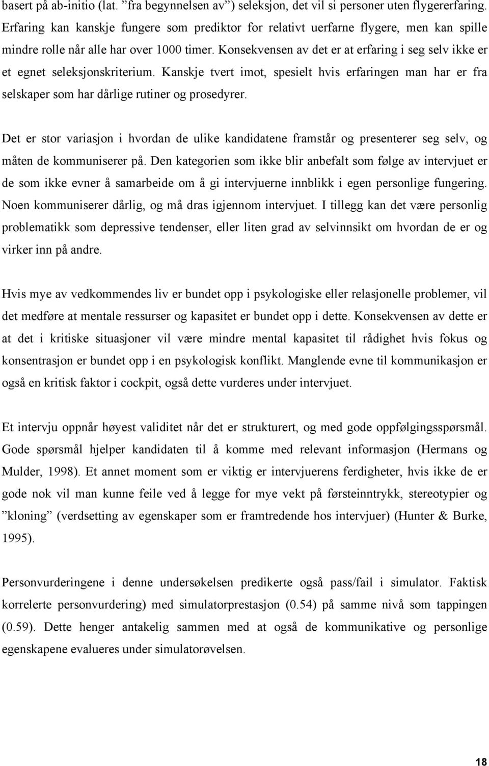 Konsekvensen av det er at erfaring i seg selv ikke er et egnet seleksjonskriterium. Kanskje tvert imot, spesielt hvis erfaringen man har er fra selskaper som har dårlige rutiner og prosedyrer.