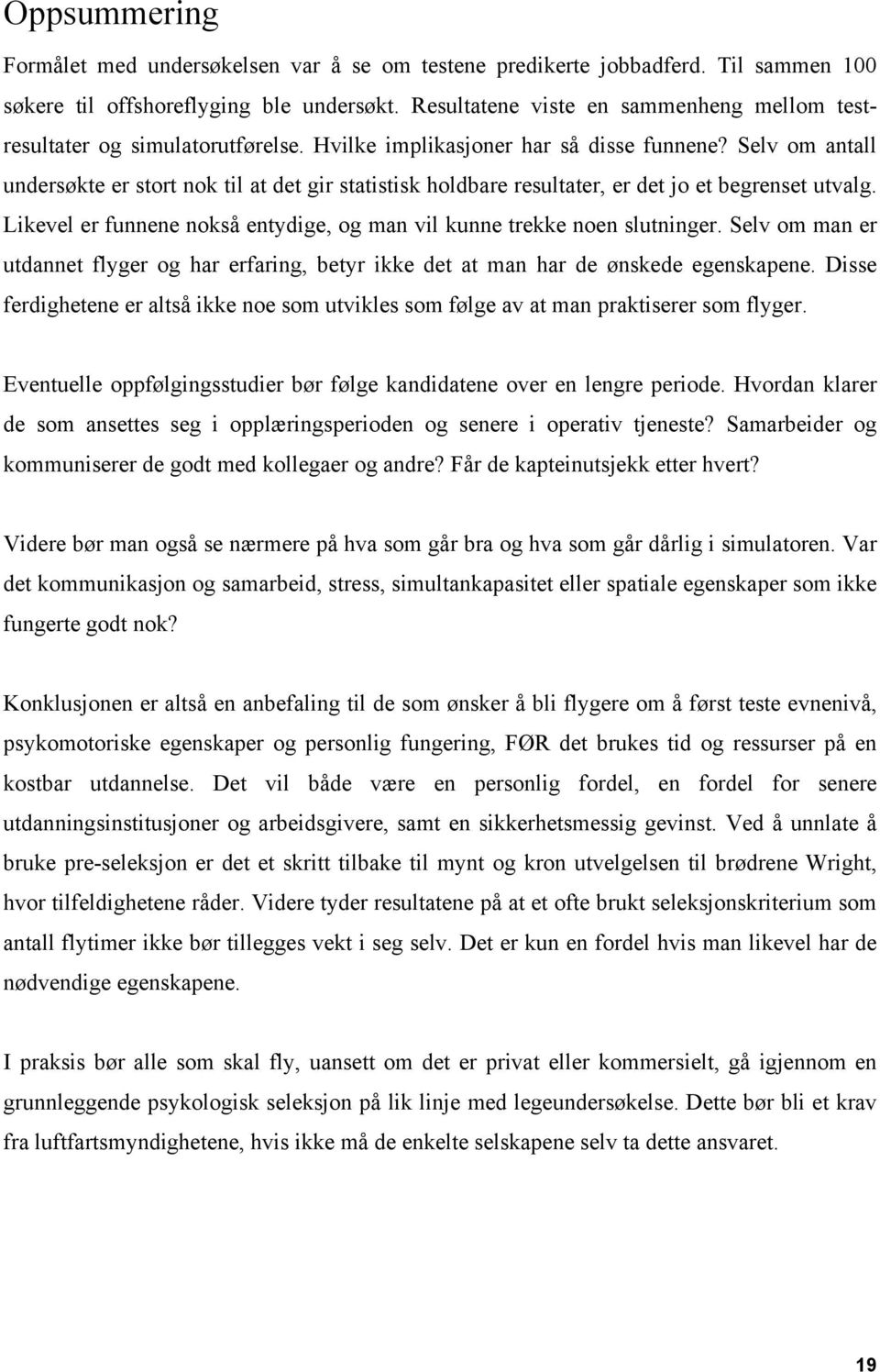 Selv om antall undersøkte er stort nok til at det gir statistisk holdbare resultater, er det jo et begrenset utvalg. Likevel er funnene nokså entydige, og man vil kunne trekke noen slutninger.