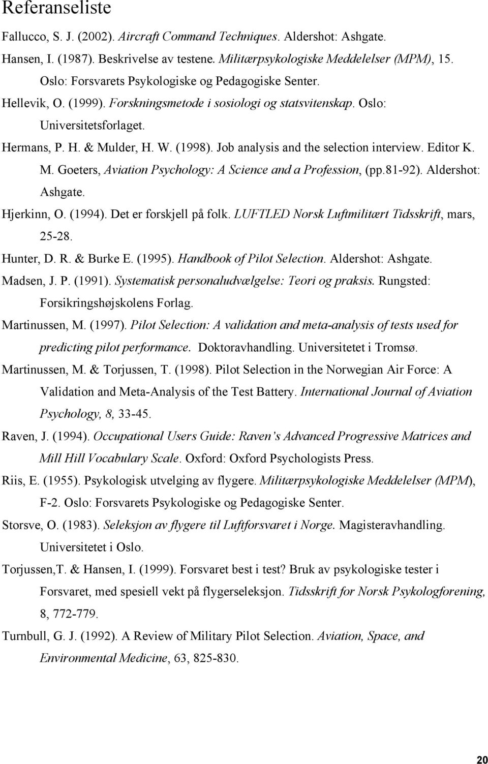 Job analysis and the selection interview. Editor K. M. Goeters, Aviation Psychology: A Science and a Profession, (pp.81-92). Aldershot: Ashgate. Hjerkinn, O. (1994). Det er forskjell på folk.