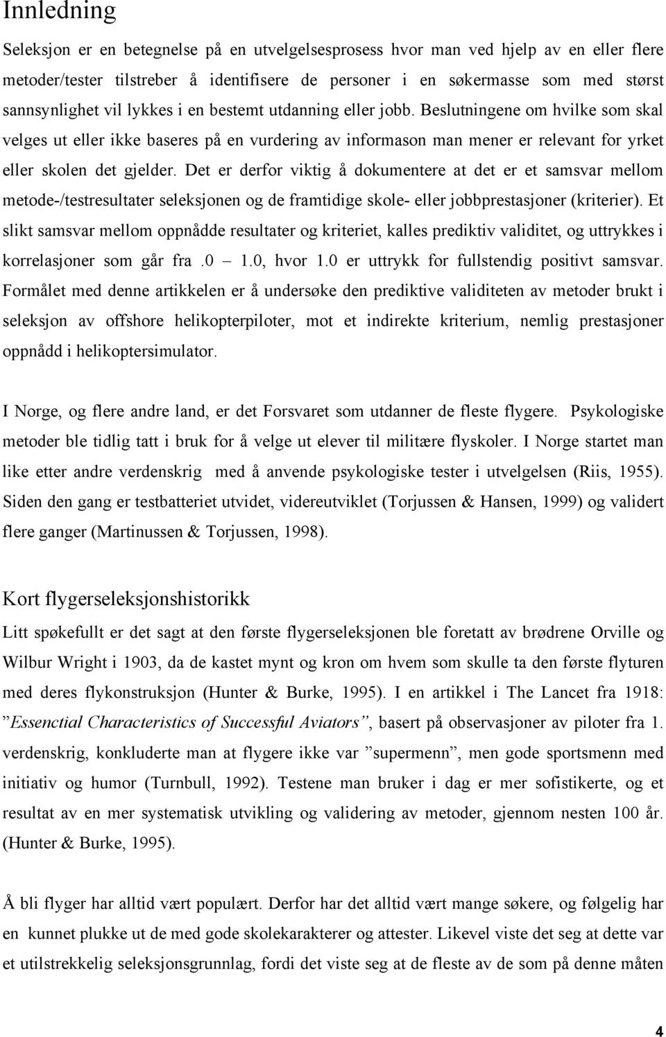 Det er derfor viktig å dokumentere at det er et samsvar mellom metode-/testresultater seleksjonen og de framtidige skole- eller jobbprestasjoner (kriterier).