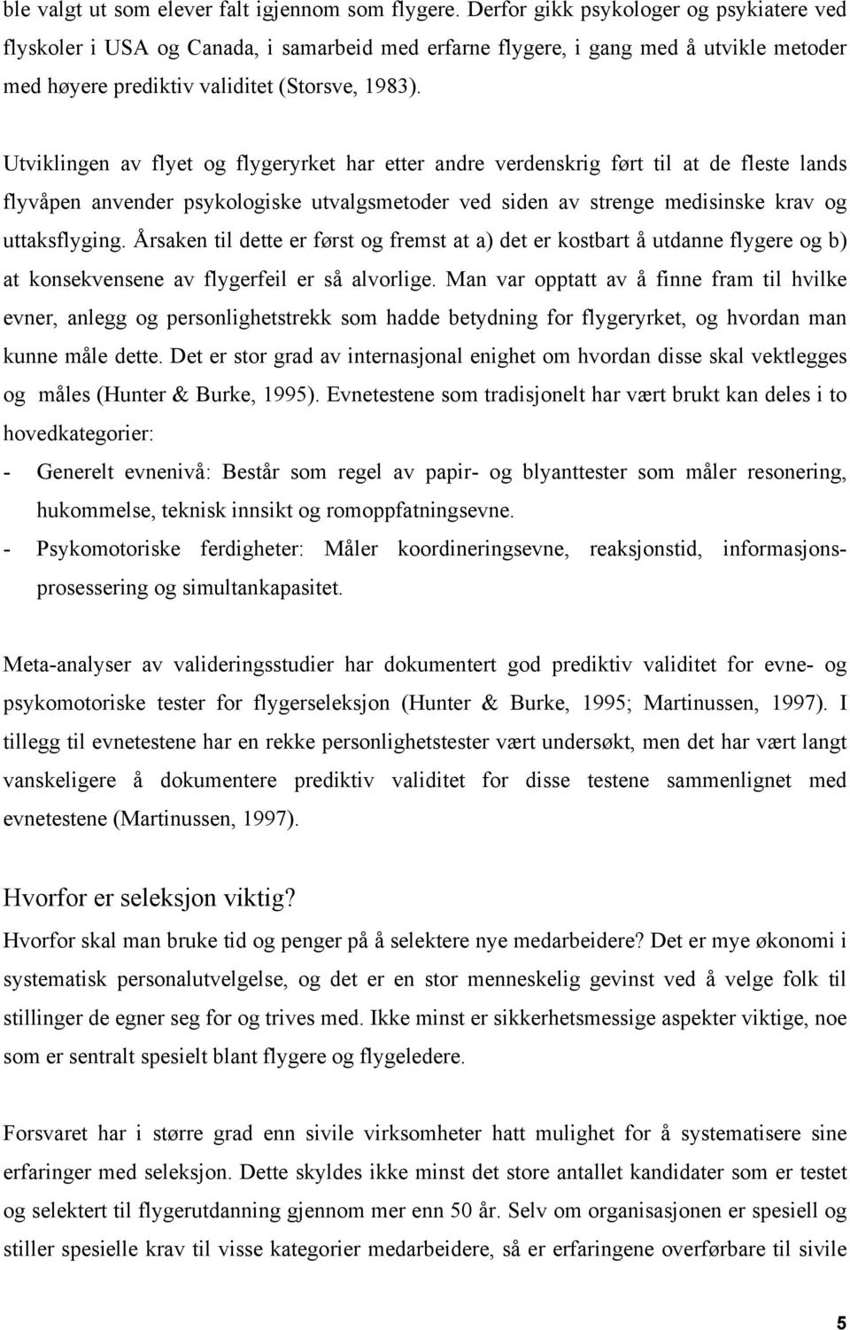 Utviklingen av flyet og flygeryrket har etter andre verdenskrig ført til at de fleste lands flyvåpen anvender psykologiske utvalgsmetoder ved siden av strenge medisinske krav og uttaksflyging.