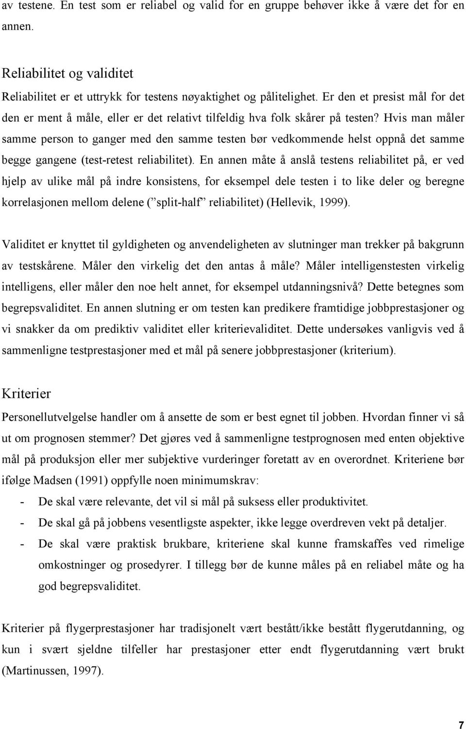 Hvis man måler samme person to ganger med den samme testen bør vedkommende helst oppnå det samme begge gangene (test-retest reliabilitet).