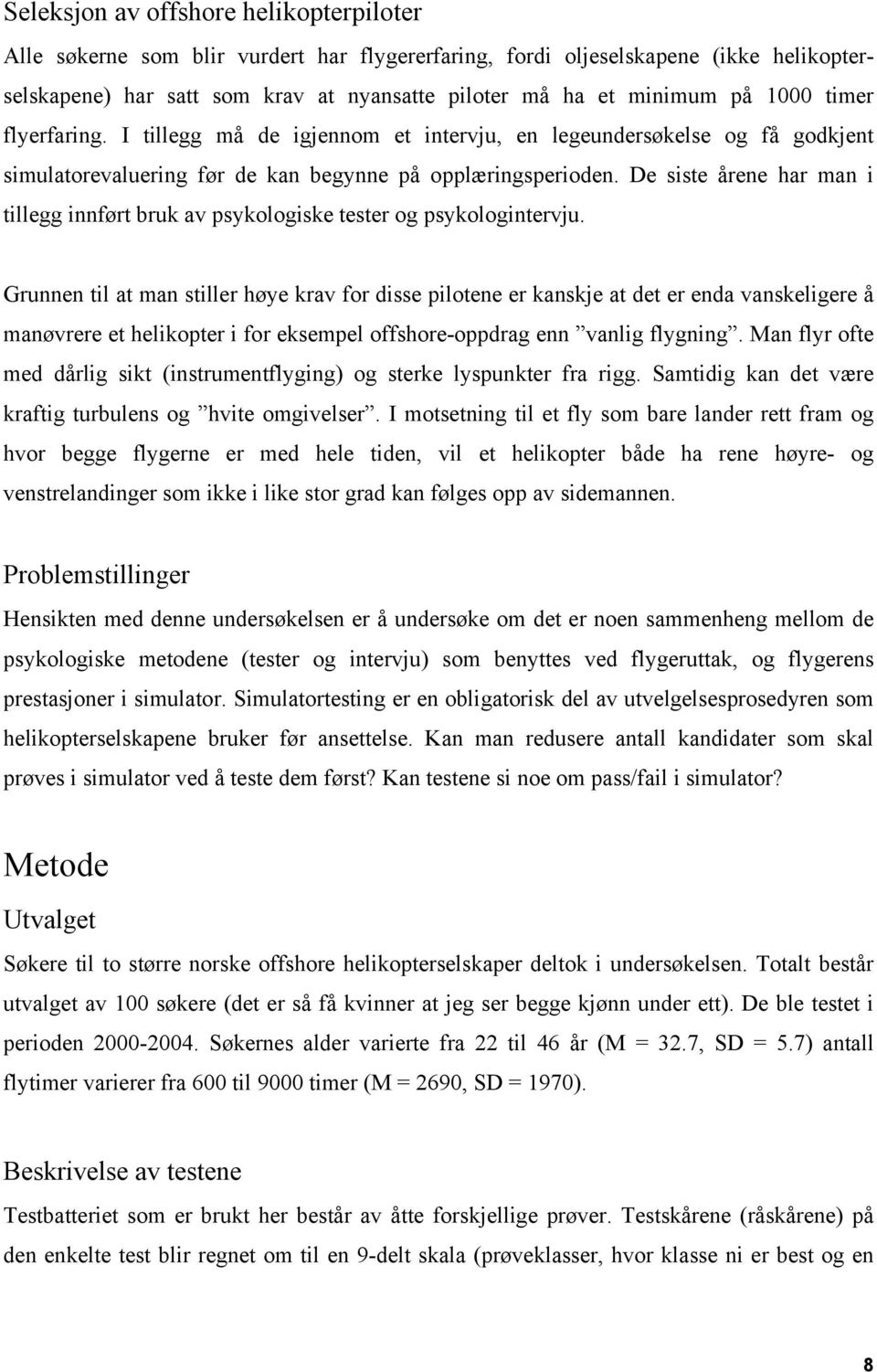 De siste årene har man i tillegg innført bruk av psykologiske tester og psykologintervju.