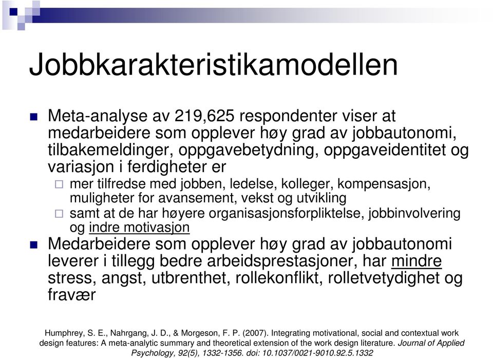 motivasjon Medarbeidere som opplever høy grad av jobbautonomi leverer i tillegg bedre arbeidsprestasjoner, har mindre stress, angst, utbrenthet, rollekonflikt, rolletvetydighet og fravær Humphrey, S.