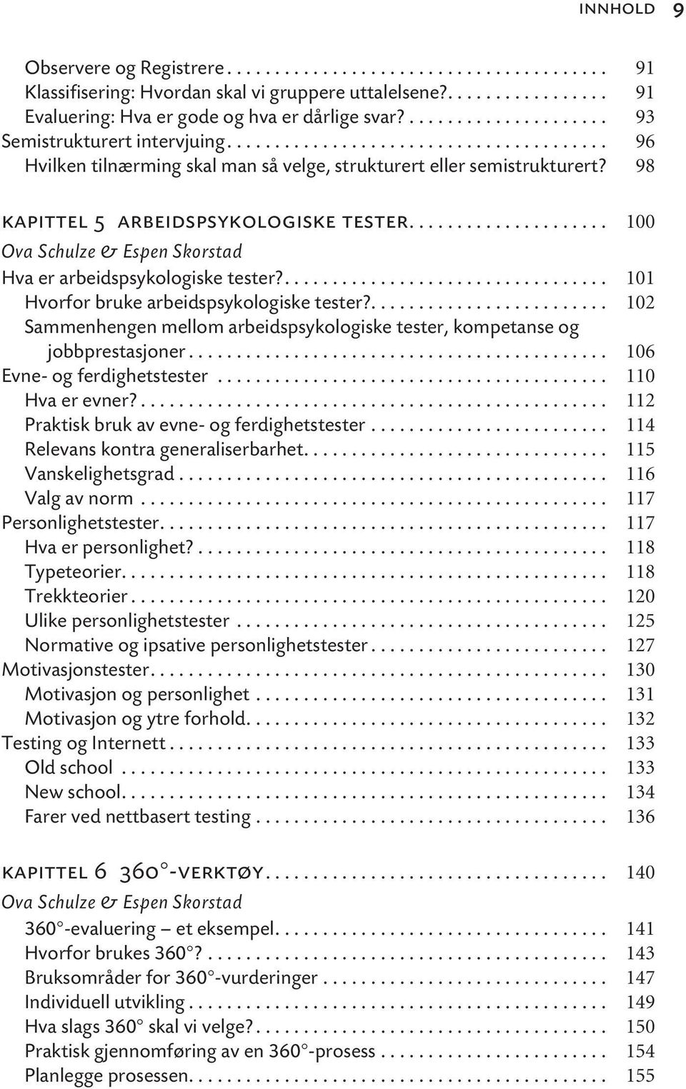 98 kapittel 5 arbeidspsykologiske tester..................... 100 Ova Schulze & Espen Skorstad Hva er arbeidspsykologiske tester?.................................. 101 Hvorfor bruke arbeidspsykologiske tester?