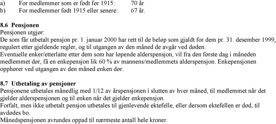 Eventuelle enker/etterlatte etter dem som har løpende alderspensjon, vil fra den første dag i måneden medlemmet dør, få en enkepensjon lik 60 % av mannens/medlemmets alderspensjon.