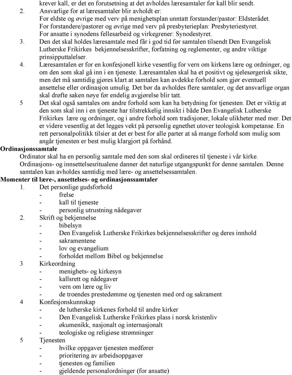 For forstandere/pastorer og øvrige med verv på presbyterieplan: Presbyteriestyret. For ansatte i synodens fellesarbeid og virkegrener: Synodestyret. 3.