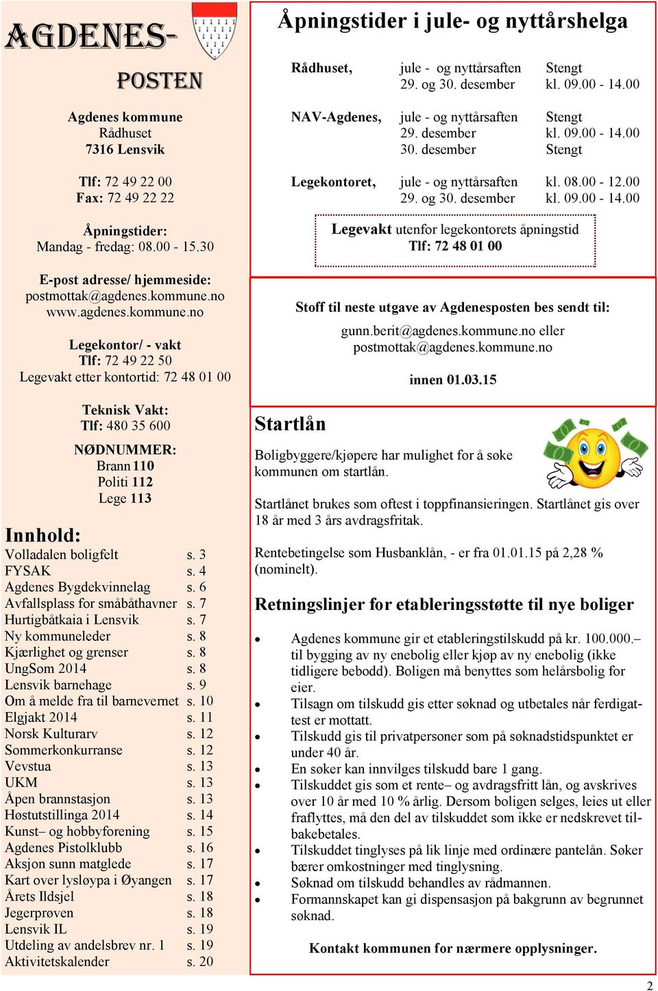 3 FYSAK s. 4 Agdenes Bygdekvinnelag s. 6 Avfallsplass for småbåthavner s. 7 Hurtigbåtkaia i Lensvik s. 7 Ny kommuneleder s. 8 Kjærlighet og grenser s. 8 UngSom 2014 s. 8 Lensvik barnehage s.