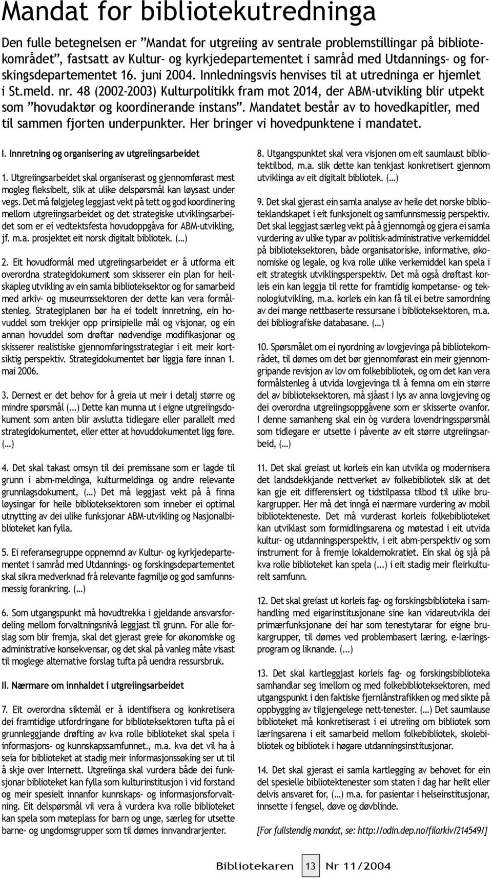 48 (2002-2003) Kulturpolitikk fram mot 2014, der ABM-utvikling blir utpekt som hovudaktør og koordinerande instans. Mandatet består av to hovedkapitler, med til sammen fjorten underpunkter.