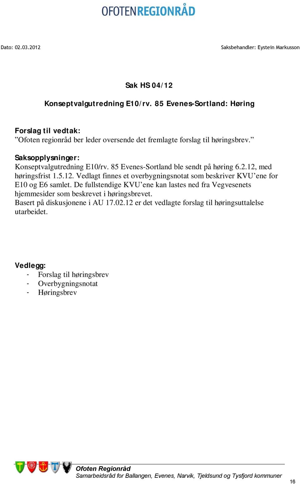 85 Evenes-Sortland ble sendt på høring 6.2.12, med høringsfrist 1.5.12. Vedlagt finnes et overbygningsnotat som beskriver KVU ene for E10 og E6 samlet.