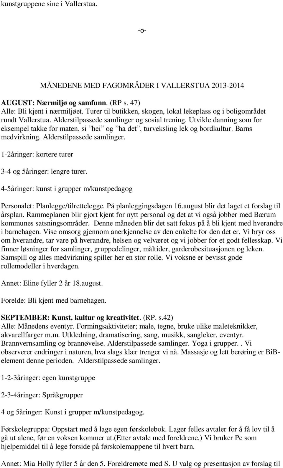 Utvikle danning som for eksempel takke for maten, si hei og ha det, turveksling lek og bordkultur. Barns medvirkning. Alderstilpassede samlinger.