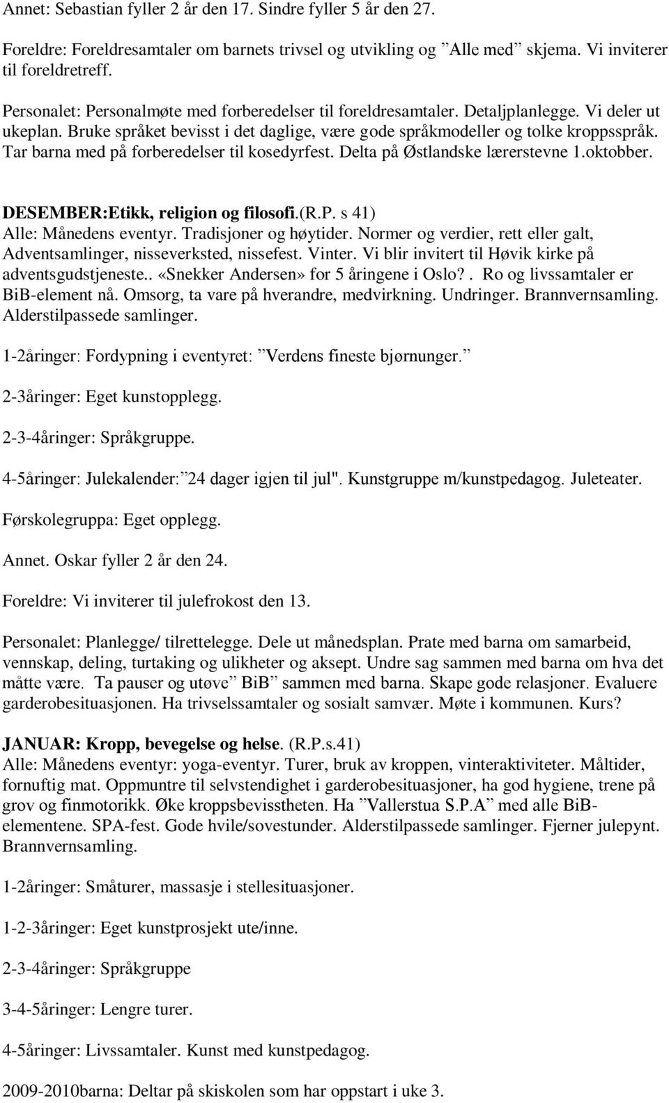 Tar barna med på forberedelser til kosedyrfest. Delta på Østlandske lærerstevne 1.oktobber. DESEMBER:Etikk, religion og filosofi.(r.p. s 41) Alle: Månedens eventyr. Tradisjoner og høytider.