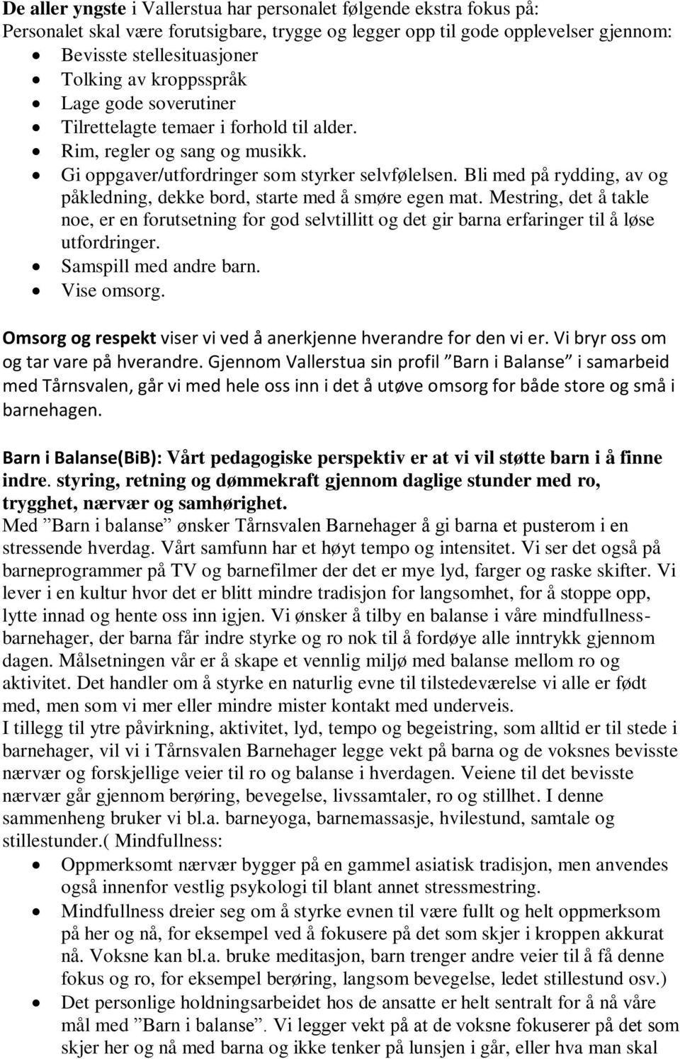 Bli med på rydding, av og påkledning, dekke bord, starte med å smøre egen mat. Mestring, det å takle noe, er en forutsetning for god selvtillitt og det gir barna erfaringer til å løse utfordringer.