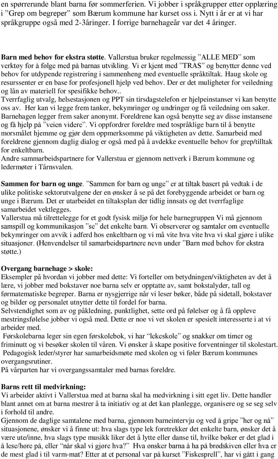 Vi er kjent med TRAS og benytter denne ved behov for utdypende registrering i sammenheng med eventuelle språktiltak. Haug skole og resurssenter er en base for profesjonell hjelp ved behov.