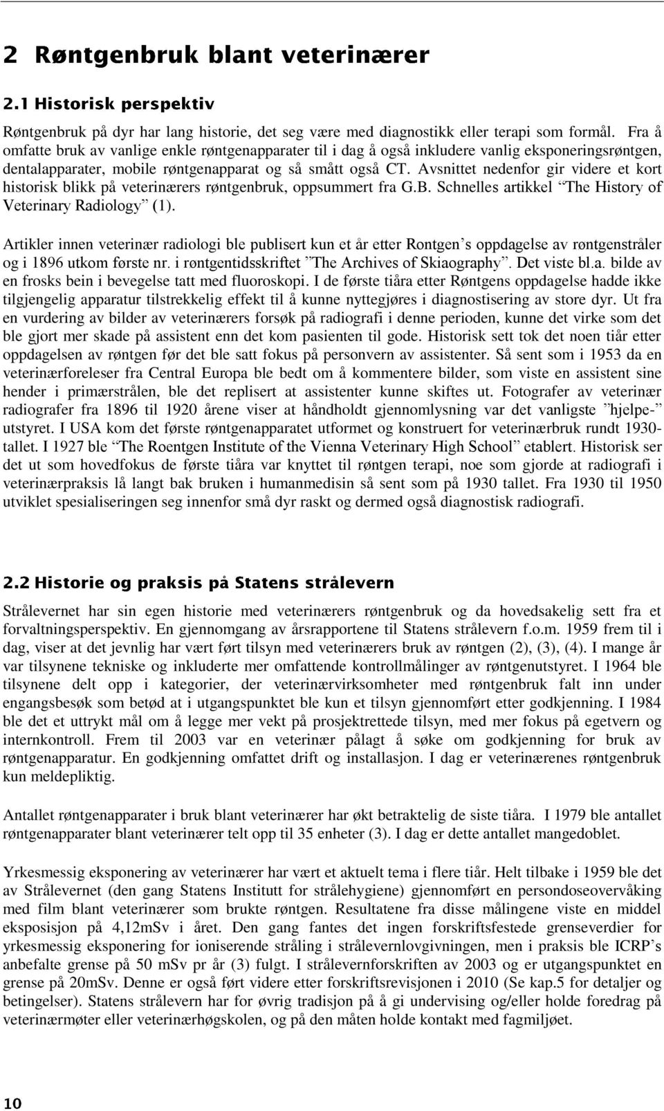 Avsnittet nedenfor gir videre et kort historisk blikk på veterinærers røntgenbruk, oppsummert fra G.B. Schnelles artikkel The History of Veterinary Radiology (1).