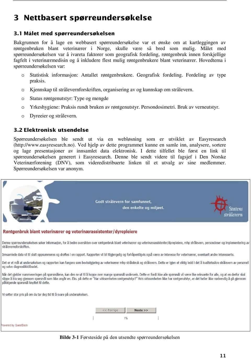 Hovedtema i spørreundersøkelsen var: o o o o o Statistisk informasjon: Antallet røntgenbrukere. Geografisk fordeling. Fordeling av type praksis.